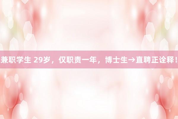 兼职学生 29岁，仅职责一年，博士生→直聘正诠释！