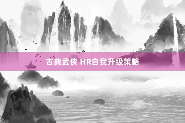 古典武侠 HR自我升级策略