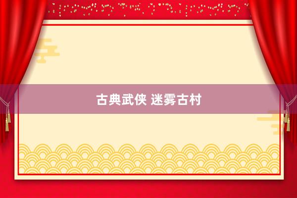 古典武侠 迷雾古村