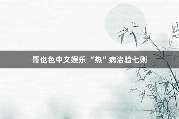 哥也色中文娱乐 “热”病治验七则
