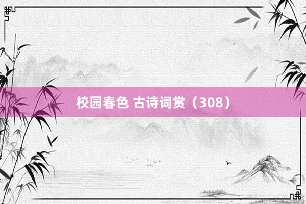 校园春色 古诗词赏（308）